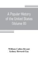 A popular history of the United States, from the first discovery of the western hemisphere by the Northmen, to the end o di William Cullen Bryant, Sydney Howard Gay edito da Alpha Editions