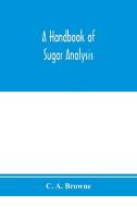A handbook of sugar analysis di C. A. Browne edito da Alpha Editions