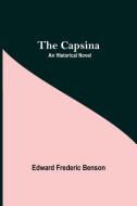 The Capsina; An Historical Novel di Edward Frederic Benson edito da Alpha Editions