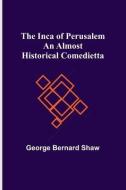 The Inca Of Perusalem di Bernard Shaw George Bernard Shaw edito da Alpha Editions