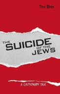 The Suicide of the Jews: A Cautionary Tale di Tsvi Bisk edito da Contento Now