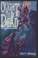 Ought To Be Dead di Warren Scott Warren edito da Independently Published