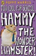 Too Cool For School, Hammy The Wonder Hamster! di Poppy Harris edito da Penguin Books Ltd
