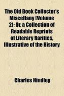 The Old Book Collector's Miscellany di Charles Hindley edito da General Books Llc