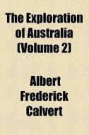 The Exploration Of Australia (volume 2) di Albert Frederick Calvert edito da General Books Llc