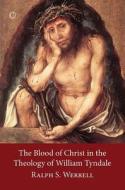 The Blood Of Christ In The Theology Of William Tyndale di Ralph S. Werrell edito da James Clarke & Co Ltd