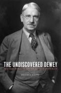 The Undiscovered Dewey di Professor Melvin L. Rogers edito da Columbia University Press