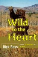 Wild to the Heart di Rick Bass edito da W. W. Norton & Company