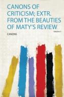 Canons of Criticism; Extr. from the Beauties of Maty's Review edito da HardPress Publishing