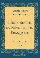Histoire de la Revolution Francaise, Vol. 4 (Classic Reprint) di Adolphe Thiers edito da Forgotten Books