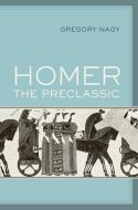 Homer the Preclassic di Gregory Nagy, Chris Dadian edito da University of California