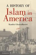 A History of Islam in America di Kambiz Ghaneabassiri edito da Cambridge University Press