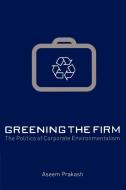 Greening the Firm di Aseem Prakash edito da Cambridge University Press
