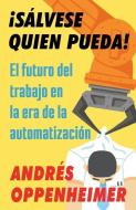 ¡sálvese Quien Pueda!: El Futuro del Trabajo En La Era de la Automatización di Andres Oppenheimer edito da RANDOM HOUSE ESPANOL