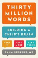 Thirty Million Words: Building a Child's Brain di Dana Suskind edito da DUTTON BOOKS
