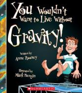 You Wouldn't Want to Live Without Gravity! (You Wouldn't Want to Live Without...) di Anne Rooney edito da FRANKLIN WATTS