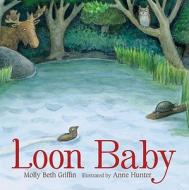 Loon Baby di Molly Beth Griffin, Anne Hunter edito da Houghton Mifflin Harcourt Publishing Company