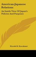 American-japanese Relations: An Inside V di KIYOSHI K. KAWAKAMI edito da Kessinger Publishing