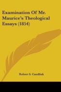 Examination Of Mr. Maurice's Theological Essays (1854) di Robert S. Candlish edito da Kessinger Publishing, Llc