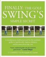 Finally: The Golf Swing's Simple Secret - A Revolutionary Method Proved for the Weekend Golfer to Significantly Improve  di J. F. Tamayo edito da JT & SM