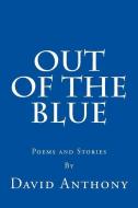 Out of the Blue: Poems and Stories di David Anthony edito da LIGHTNING SOURCE INC
