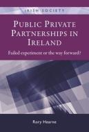 Public Private Partnerships in Ireland: Failed Experiment or the Way Forward? di Rory Hearne edito da MANCHESTER UNIV PR