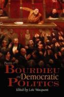 Pierre Bourdieu and Democratic Politics di Loic Wacquant edito da Polity Press