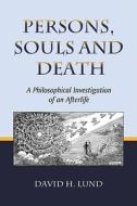 Persons, Souls and Death: A Philosophical Investigation of an Afterlife di David H. Lund edito da MCFARLAND & CO INC