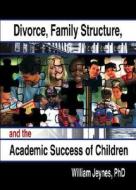 Divorce, Family Structure, And The Academic Success Of Children di William Jeynes edito da Taylor & Francis Inc