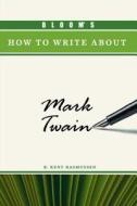 Bloom's How to Write About Mark Twain di R. Kent Rasmussen edito da Chelsea House Publishers
