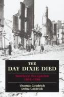 The Day Dixie Died di Thomas Goodrich, Debra Goodrich edito da Stackpole Books