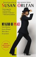 My Kind of Place: Travel Stories from a Woman Who's Been Everywhere di Susan Orlean edito da RANDOM HOUSE