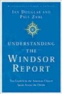 Understanding the Windsor Report: Two Leaders in the American Church Speak Across the Divide di Ian Douglas, Paul Zahl edito da CHURCH PUB INC