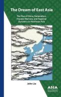 The Dream Of East Asia - The Rise Of China, Nationalism, Popular Memory, And Regional Dynamics In Northeast Asia di John Lie edito da Association For Asian Studies