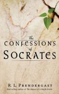 The Confessions of Socrates di R. L. Prendergast edito da Dekko Publishing