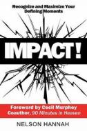 Impact: Recognize and Maximize Your Defining Moments di Nelson Hannah edito da Jebaire Publishing