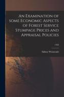 An Examination of Some Economic Aspects of Forest Service Stumpage Prices and Appraisal Policies; 1958 di Sidney Weintraub edito da LIGHTNING SOURCE INC