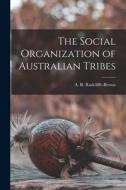 The Social Organization of Australian Tribes edito da LIGHTNING SOURCE INC