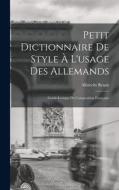 Petit Dictionnaire de Style à l'usage des Allemands; Guide-Lexique de Composition Française di Albrecht Reum edito da LEGARE STREET PR