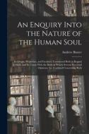 An Enquiry Into the Nature of the Human Soul: Its Origin, Properties, and Faculties; Considered Both in Regard to Itself, and Its Union With the Body di Andrew Baxter edito da LEGARE STREET PR