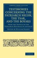 Testimonies Concerning the Patriarch Nicon, the Tsar, and the Boyars, from the Travels of the Patriarch Macarius of Anti edito da Cambridge University Press