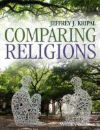 Comparing Religions di Jeffrey J. Kripal, Andrea R. Jain, Erin Prophet, Ata Anzali edito da John Wiley & Sons Inc