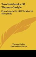 Two Notebooks of Thomas Carlyle: From March 23, 1822 to May 16, 1832 (1898) di Thomas Carlyle edito da Kessinger Publishing