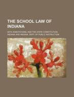 The School Law Of Indiana; With Annotati di Indiana edito da Rarebooksclub.com