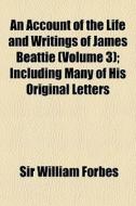 An Account Of The Life And Writings Of J di Sir William Forbes edito da General Books