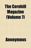 The Cornhill Magazine Volume 7 di Anonymous edito da General Books