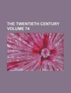 The Twentieth Century Volume 74 di Anonymous edito da Rarebooksclub.com