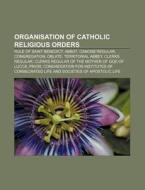 Organisation Of Catholic Religious Order di Books Llc edito da Books LLC, Wiki Series