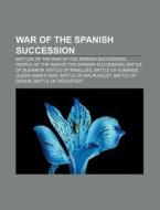 War Of The Spanish Succession: War Of Th di Books Llc edito da Books LLC, Wiki Series