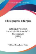 Bibliographia Liturgica: Catalogus Missalium Ritus Latini AB Anno 1475 Impressorum (1886) di William Henry James Weale edito da Kessinger Publishing